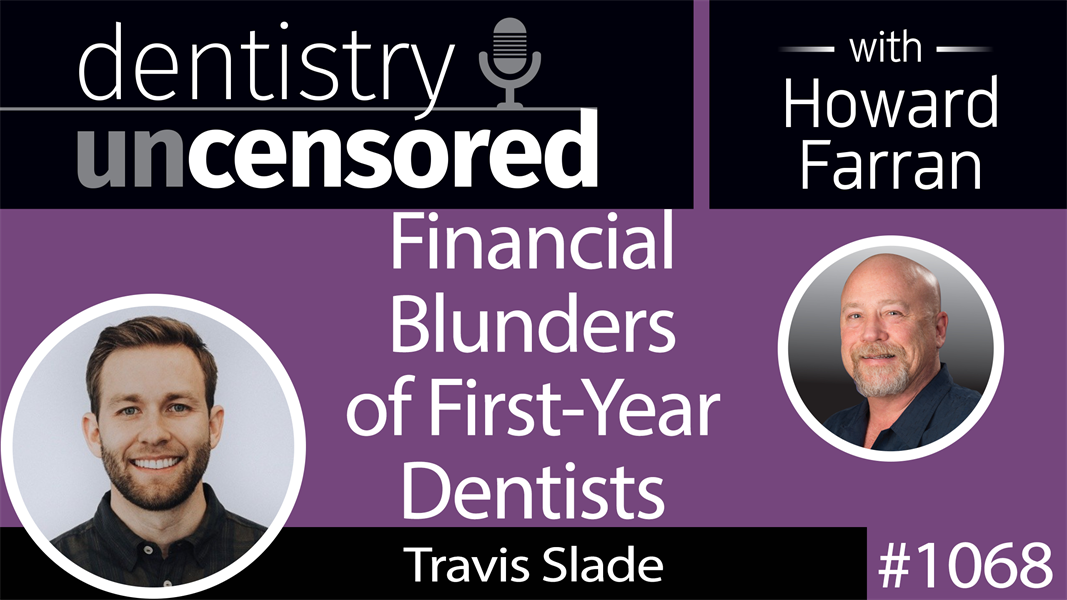 1068 Financial Blunders of First-Year Dentists with Travis Slade of Rooted Wealth : Dentistry Uncensored with Howard Farran