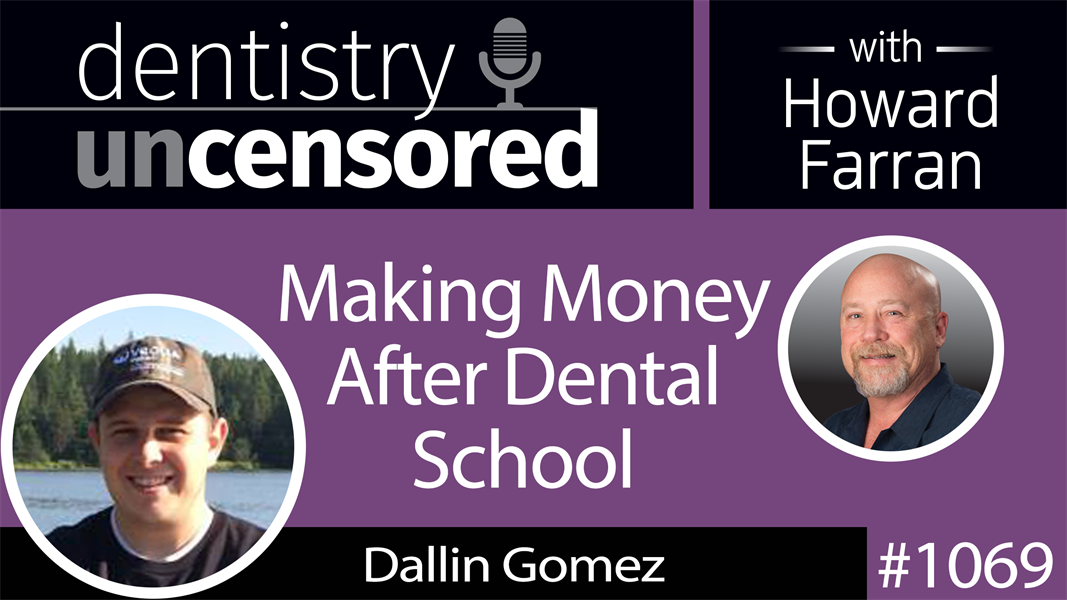 1069 Making Money After Dental School with Dallin Gomez : Dentistry Uncensored with Howard Farran