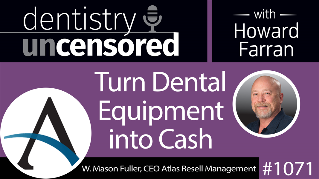 1071 Turn Dental Equipment into Cash with W. Mason Fuller, CEO Atlas Resell Management : Dentistry Uncensored with Howard Farran