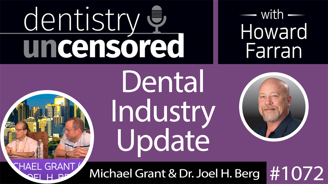 1072 Dental Industry Update with Michael Grant & Dr. Joel H. Berg : Dentistry Uncensored with Howard Farran