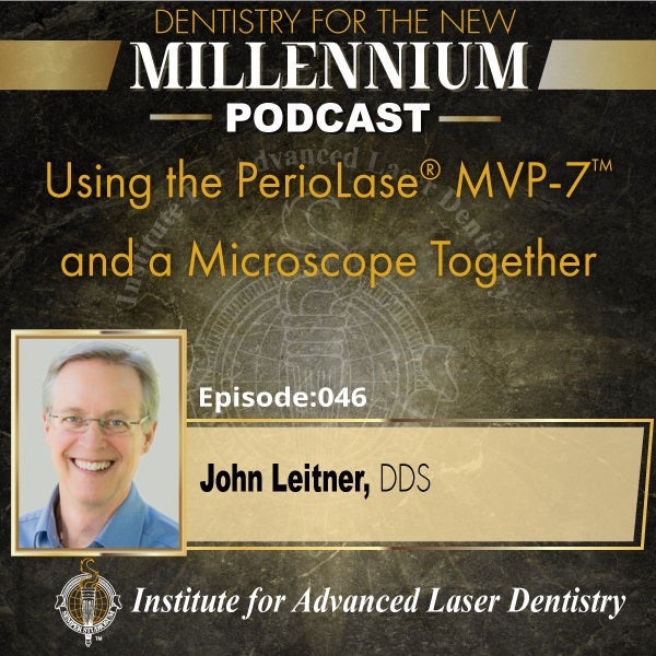 Episode 046: Using the PerioLase® MVP-7™ and a Microscope Together