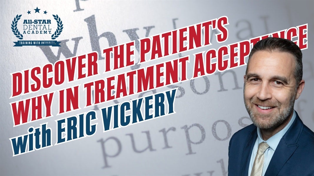 New Episode: Discover the Patient's WHY in Dental Treatment Acceptance with Eric Vickery 
