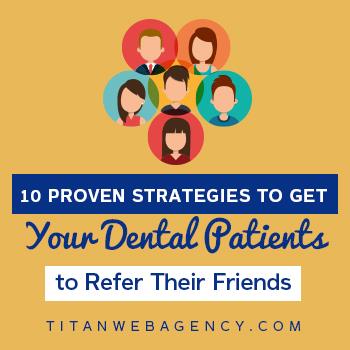 10 Proven Strategies to Get Your Dental Patients to Refer Their Friends