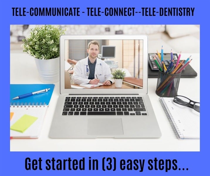 TELE-COMMUNICATE - TELE-CONNECT--TELE-DENTISTRY Get started in (3) easy steps