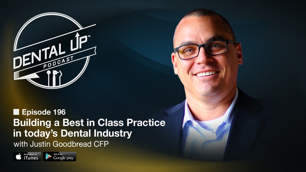 Building a Best in Class Practice in today’s Dental Industry with Justin Goodbread CFP