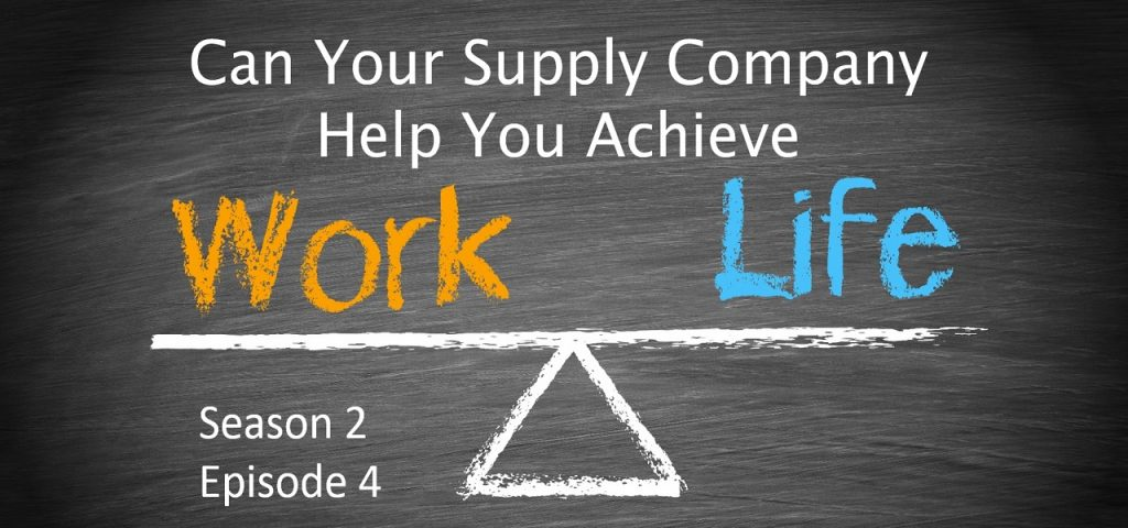 Can Your Supply Company Help You Achieve Work/Life Balance? Season 2 Episode 4
